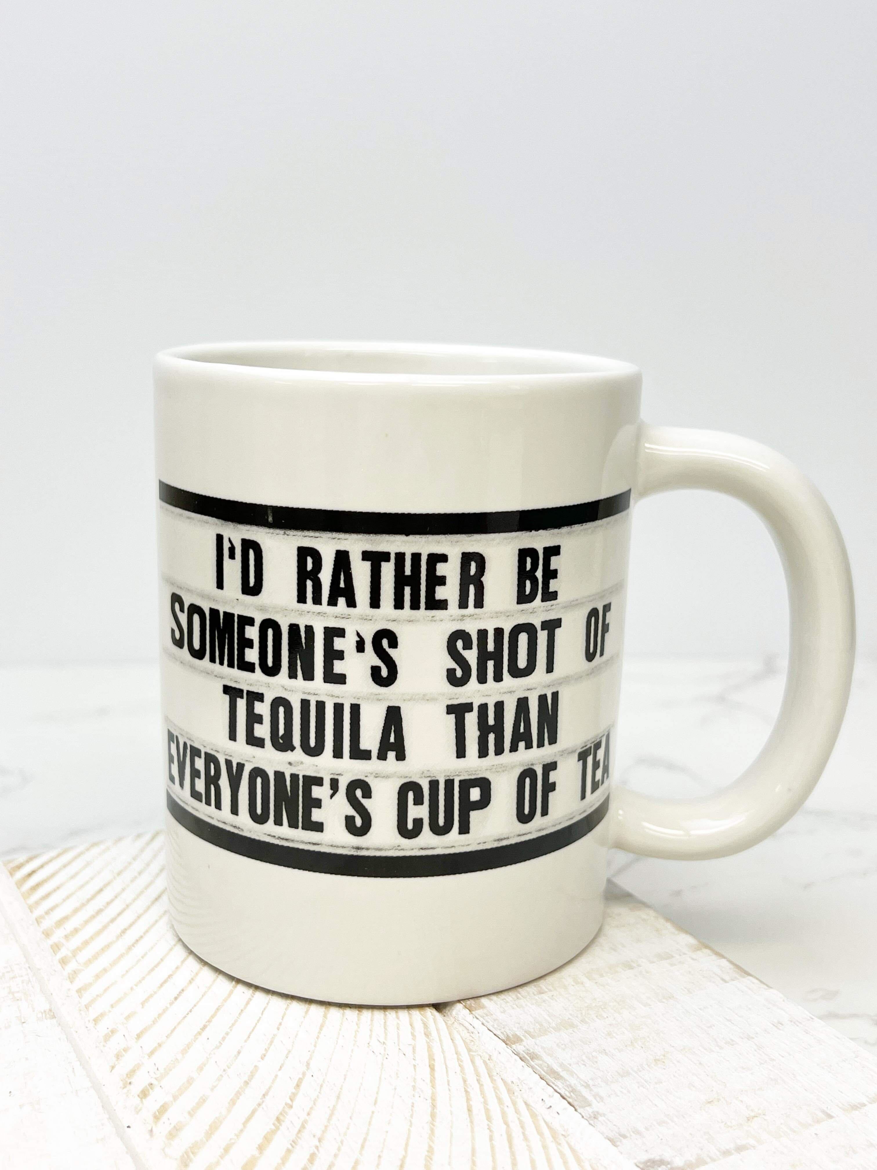 'I'd Rather Be Someone's Shot Of Tequila Than Everyone's Cup Of Tea' Coffee Mug